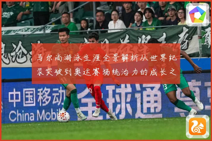 马尔尚游泳生涯全景解析从世界纪录突破到奥运赛场统治力的成长之路-深度解析