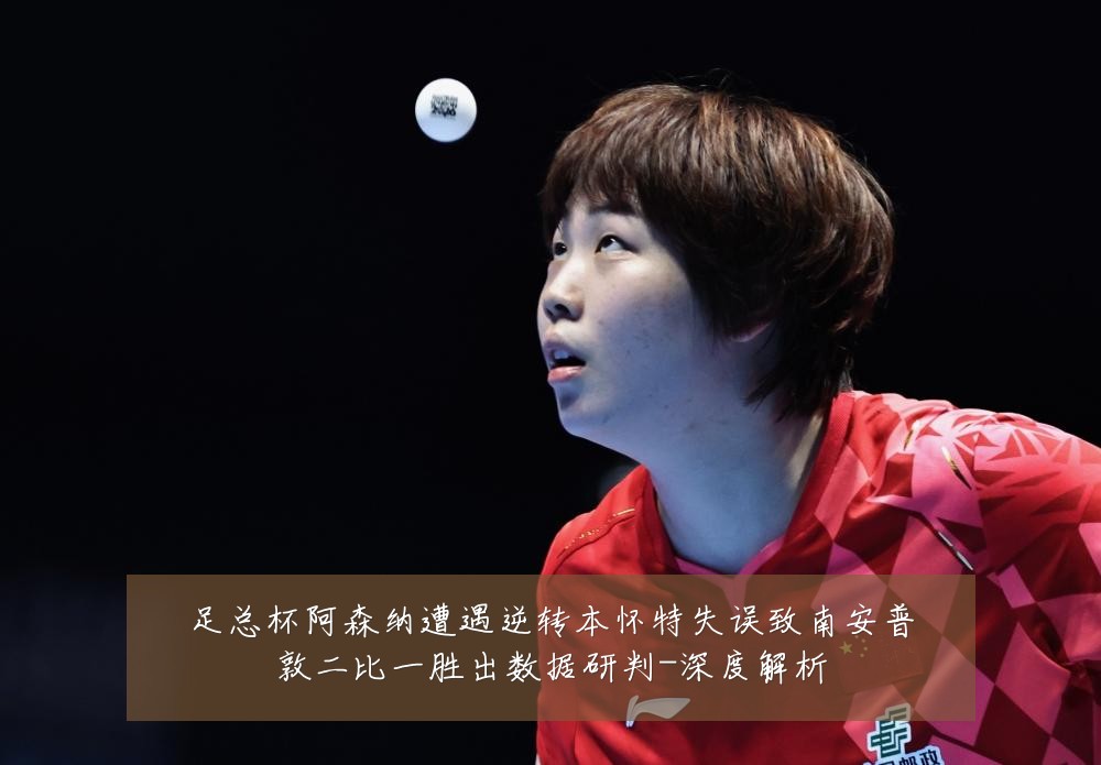 足总杯阿森纳遭遇逆转本怀特失误致南安普敦二比一胜出数据研判-深度解析